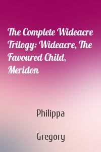 The Complete Wideacre Trilogy: Wideacre, The Favoured Child, Meridon