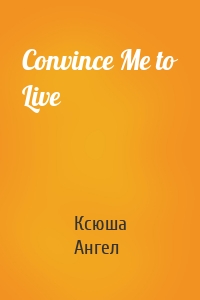 Convince Me to Live