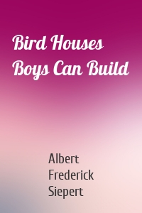 Bird Houses Boys Can Build