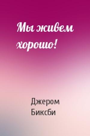 Обложка книги «Мы живем хорошо!» — Джером Биксби