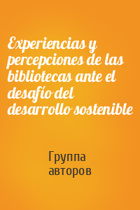 Experiencias y percepciones de las bibliotecas ante el desafío del desarrollo sostenible