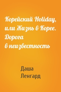 Корейский Holiday, или Жизнь в Корее. Дорога в неизвестность