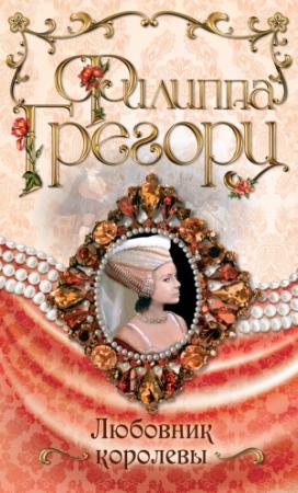 Обложка книги «Любовник королевы» — Филиппа Грегори