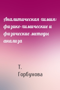 Аналитическая химия: физико-химические и физические методы анализа