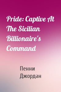 Pride: Captive At The Sicilian Billionaire's Command
