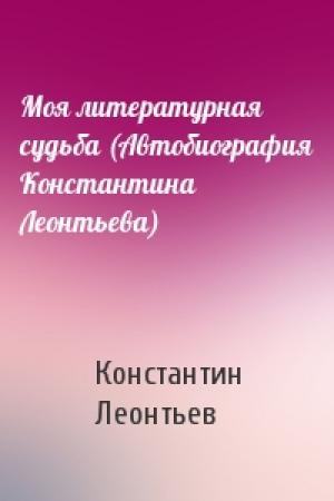Обложка книги «Моя литературная судьба (Автобиография Константина Леонтьева)» — К Леонтьев