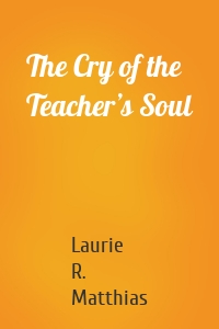 The Cry of the Teacher’s Soul