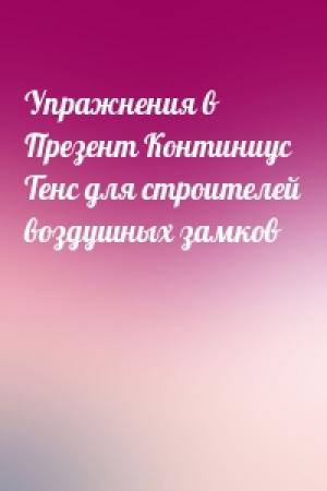 Обложка книги «Упражнения в Презент Континиус Тенс для строителей воздушных замков»