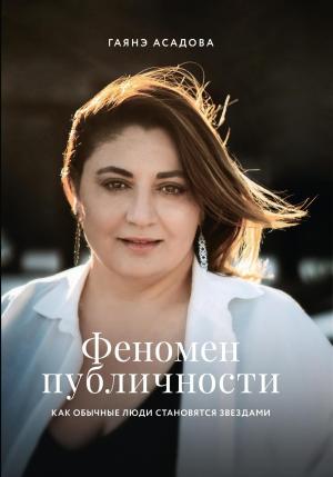 Обложка книги «Феномен публичности. Как обычные люди становятся звездами» — Гаянэ Асадова