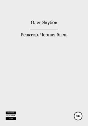 Обложка книги «Реактор. Черная быль» — Олег Якубов