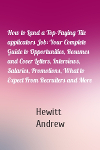 How to Land a Top-Paying Tile applicators Job: Your Complete Guide to Opportunities, Resumes and Cover Letters, Interviews, Salaries, Promotions, What to Expect From Recruiters and More