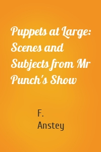 Puppets at Large: Scenes and Subjects from Mr Punch's Show