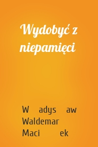 Wydobyć z niepamięci