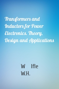 Transformers and Inductors for Power Electronics. Theory, Design and Applications