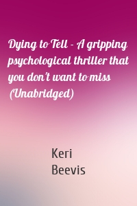 Dying to Tell - A gripping psychological thriller that you don't want to miss (Unabridged)