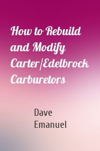 How to Rebuild and Modify Carter/Edelbrock Carburetors