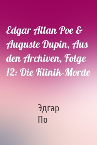 Edgar Allan Poe & Auguste Dupin, Aus den Archiven, Folge 12: Die Klinik-Morde