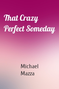 That Crazy Perfect Someday