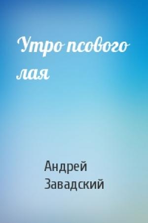 Обложка книги «Утро псового лая» — Андрей Завадский