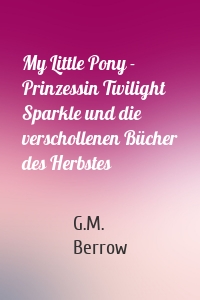 My Little Pony - Prinzessin Twilight Sparkle und die verschollenen Bücher des Herbstes