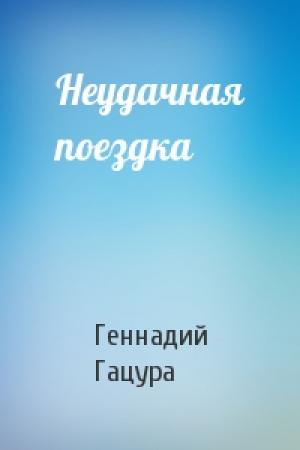 Обложка книги «Неудачная поездка» — Геннадий Гацура