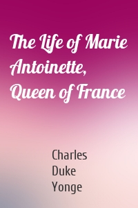 The Life of Marie Antoinette, Queen of France