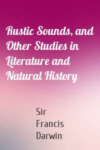 Rustic Sounds, and Other Studies in Literature and Natural History