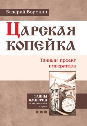 Обложка книги «Царская копейка. Тайный проект императора» — Валерий Воронин