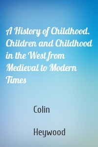 A History of Childhood. Children and Childhood in the West from Medieval to Modern Times
