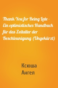 Thank You for Being Late - Ein optimistisches Handbuch für das Zeitalter der Beschleunigung (Ungekürzt)