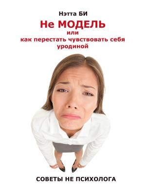 Обложка книги «Не Модель, или как перестать чувствовать себя уродиной» — Нэтта Би