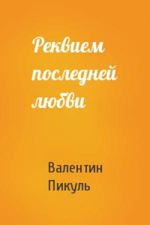 Обложка книги «Реквием последней любви» — Валентин Саввич Пикуль
