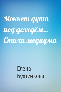 Мокнет душа под дождём… Стихи медиума