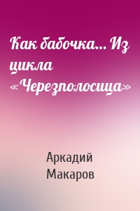 Как бабочка… Из цикла «Черезполосица»