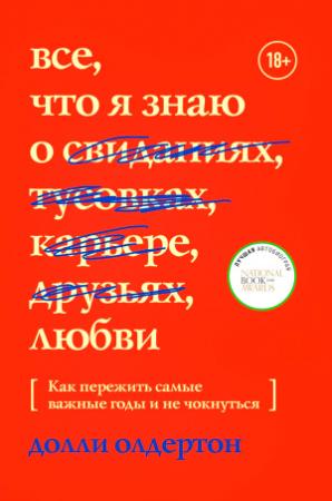 Обложка книги «Все, что я знаю о любви. Как пережить самые важные годы и не чокнуться» — Долли Олдертон