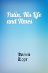 Филип Шорт - Putin. His Life and Times