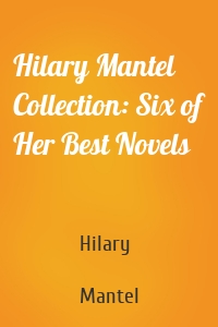 Hilary Mantel Collection: Six of Her Best Novels