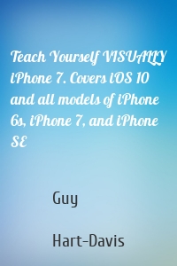 Teach Yourself VISUALLY iPhone 7. Covers iOS 10 and all models of iPhone 6s, iPhone 7, and iPhone SE