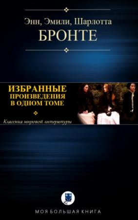 Обложка книги «ИЗБРАННЫЕ ПРОИЗВЕДЕНИЯ В ОДНОМ ТОМЕ» — Энн Бронте, Эмили Бронте, Шарлотта Бронте