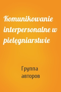 Komunikowanie interpersonalne w pielęgniarstwie