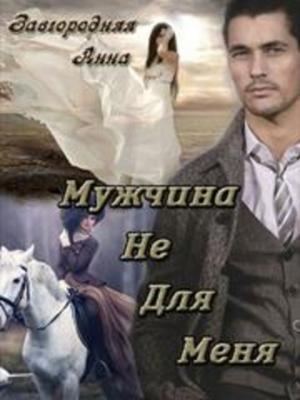 Обложка книги «Мужчина не для меня. Часть 1» — Анна Завгородняя
