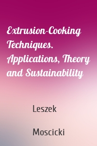 Extrusion-Cooking Techniques. Applications, Theory and Sustainability