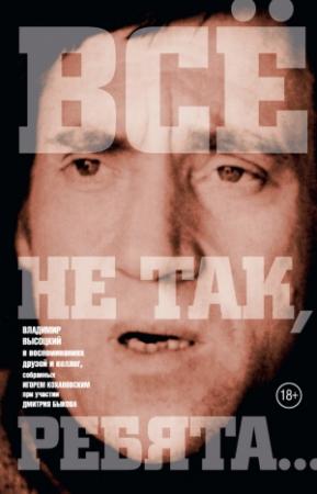 Обложка книги ««Всё не так, ребята…» Владимир Высоцкий в воспоминаниях друзей и коллег» — Игорь Кохановский