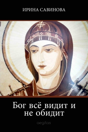 Обложка книги «Бог всё видит и не обидит» — Ирина Савинова
