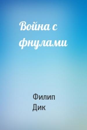 Обложка книги «Война с фнулами» — Филип Дик
