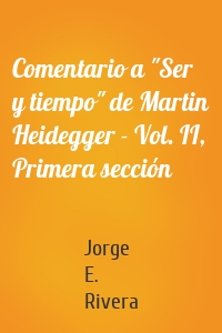Comentario a "Ser y tiempo" de Martin Heidegger - Vol. II, Primera sección