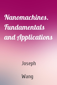 Nanomachines. Fundamentals and Applications