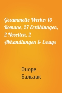 Gesammelte Werke: 15 Romane, 27 Erzählungen, 2 Novellen, 2 Abhandlungen & Essays