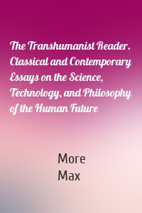 The Transhumanist Reader. Classical and Contemporary Essays on the Science, Technology, and Philosophy of the Human Future