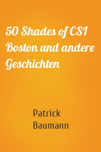 50 Shades of CSI Boston und andere Geschichten
